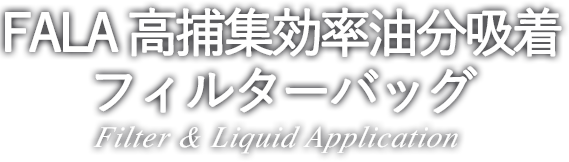 FALA 高捕集効率油分吸着フィルターバッグ Filter & Liquid Application